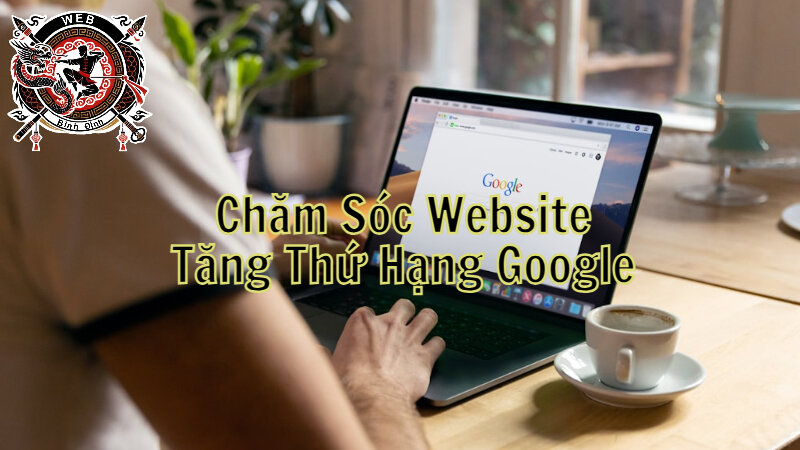 Dịch Vụ Chăm Sóc Website Để Tăng Thứ Hạng Google